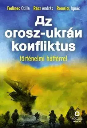 Az orosz-ukrán konfliktus történelmi háttérrel - Csilla Fedinec, Ignác Romsics, András Rácz