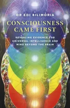 Consciousness Came First - Dr Edi Bilimoria