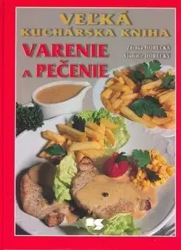Veľká kuchárska kniha - Varenie a pečenie - Zdena Horecká, Vladimír Horecký