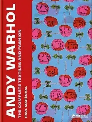Andy Warhol - The Complete Textiles and Fashion - Paul Marechal