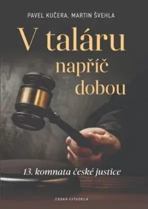 V taláru napříč dobou - 13. komnata české justice - Martin Švehla, Pavel Kučera