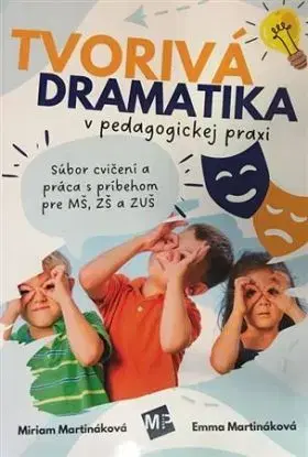 Tvorivá dramatika v pedagogickej praxi - Miriam Martináková, Emma Martináková