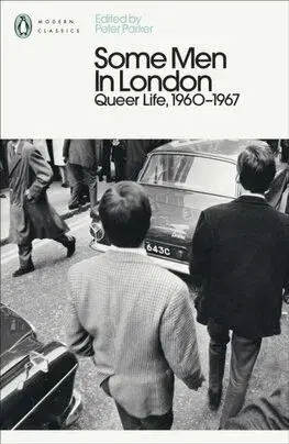 Some Men In London: Queer Life, 1960-1967 - Peter Parker
