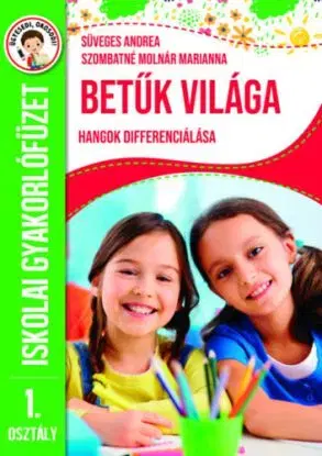 Betűk világa - Hangok differenciálása - Iskolai gyakorlófüzet 1. osztály