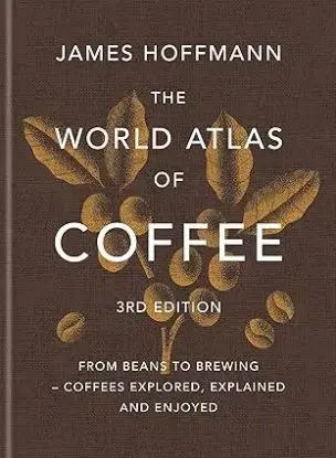 The World Atlas of Coffee 3rd edition - James Hoffmann