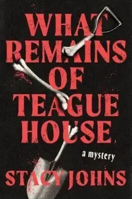 What Remains of Teague House - Stacy Johns