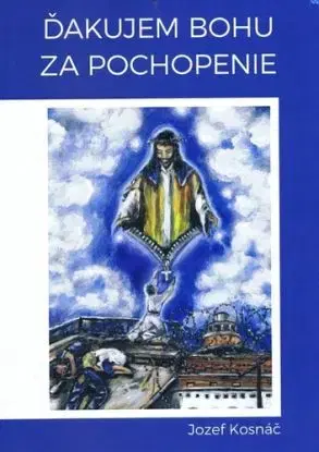 Ďakujem Bohu za pochopenie - Jozef Kosnáč