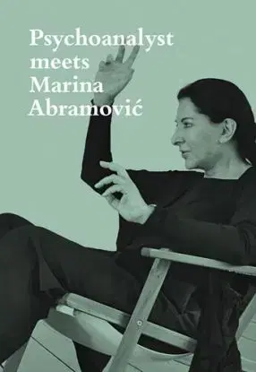 Psychoanalyst Meets Marina Abramovic - Marina Abramovic, Jeannette Fischer