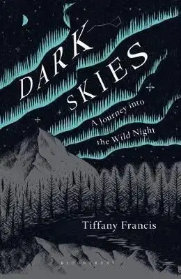 Dark Skies - A Journey into the Wild Night - Tiffany Francis-Baker