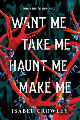 Want Me, Take Me, Haunt Me, Make Me - Isabel Crowley