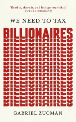 We Need to Tax Billionaires - Gabriel Zucman