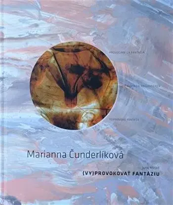 Marianna Čunderlíková - (Vy)provokovať fantáziu - Juraj Mojžiš