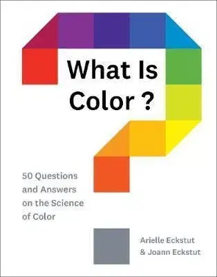What Is Color - Arielle Eckstut, Joann Eckstut