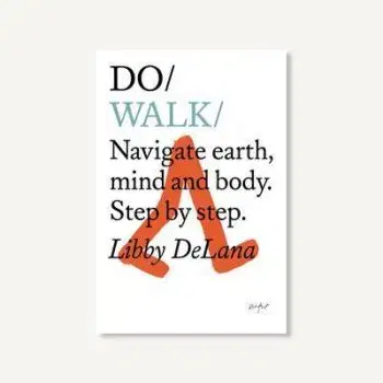 Do Walk : Navigate Earth, Mind and Body. Step by Step - Libby Delana