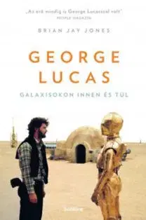 George Lucas - Galaxisokon innen és túl - Brian Jay Jones