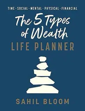 The 5 Types of Wealth Life Planner - Sahil Bloom