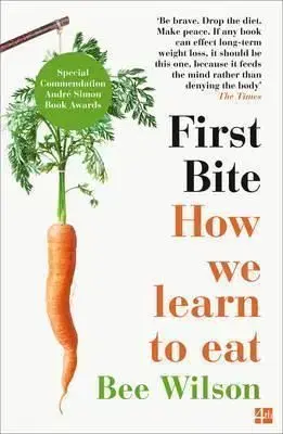 First Bite - How We Learn To Eat - Bee Wilson