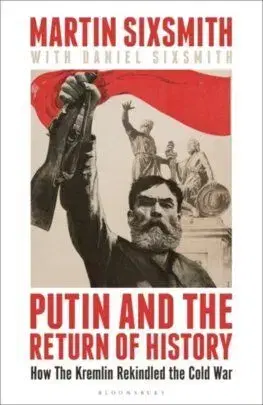 Putin and the Return of History - Martin Sixsmith, Daniel Sixsmith