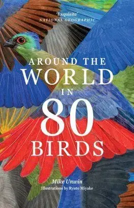 Around the World in 80 Birds - Mike Unwin, Miyake Ryuto