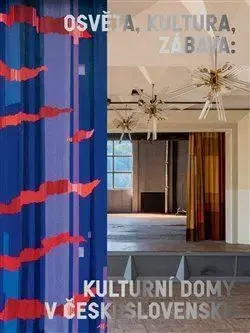 Osvěta, kultura, zábava: Kulturní domy v Československu - Irena Lehkoživová, Michaela Janečková