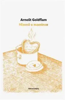 Hlavně o mamince - Arnošt Goldflam