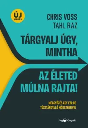 Tárgyalj úgy, mintha az életed múlna rajta! - új kiadás - Tahl Raz, Chris Voss