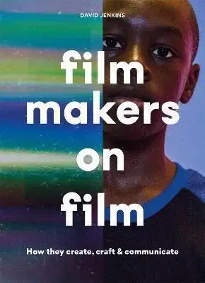 Filmmakers on Film: How They Create, Craft and Communicate - David Jenkins