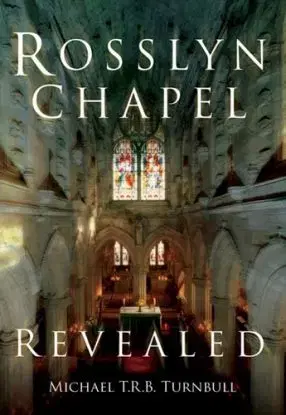 Rosslyn Chapel Revealed - Michael T R B Turnbull