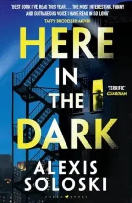 Here in the Dark - Alexis Soloski