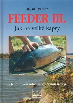 Feeder III. Jak na velké kapry - Milan Tychler