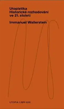 Utopistika: Historické rozhodování ve 21. století - Wallerstein Immanuel