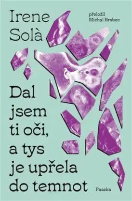 Dal jsem ti oči, a tys je upřela do temnot - Irene Solá