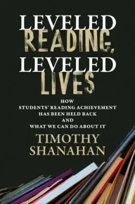 Leveled Reading, Leveled Lives - Timothy Shanahan