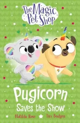 The Magic Pet Shop Stories: Pugicorn Saves the Show - Matilda Rose