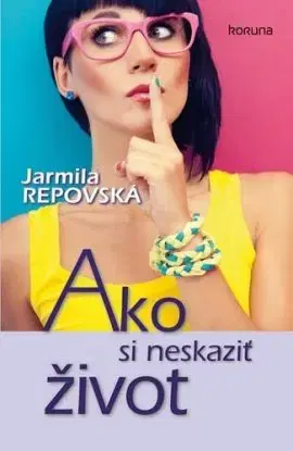 Ako si neskaziť život - Jarmila Repovská