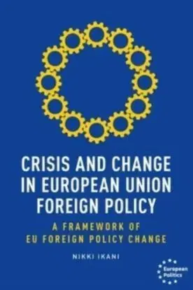 Crisis and Change in European Union Foreign Policy - Nikki Ikani