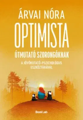 Optimista útmutató szorongóknak - A jövőkutató-pszichológus eszköztárával - Nóra Árvai