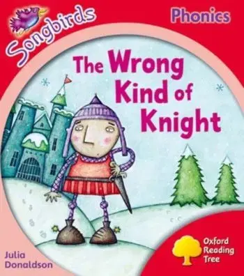 Oxford Reading Tree Songbirds Phonics: Level 4: The Wrong Kind of Knight - Julia Donaldson