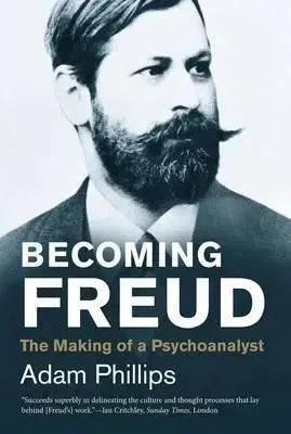 Becoming Freud - The Making of a Psychoanalyst - Adam Phillips
