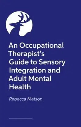 An Occupational Therapist’s Guide to Sensory Integration and Adult Mental Health - Rebecca Matson