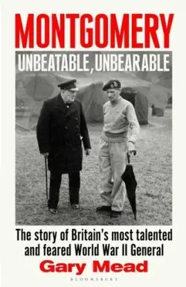 Montgomery: Unbeatable, Unbearable - Gary Mead