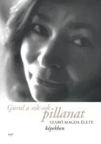 Gurul a sok-sok pillanat - Szabó Magda élete képekben - Magda Szabó