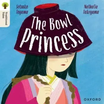 Oxford Reading Tree Traditional Tales: Level 7: The Bowl Princess - Nathalia Takeyama, Setsuko Toyama
