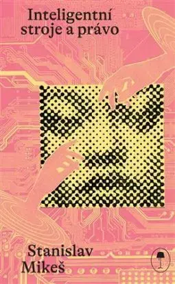 Inteligentní stroje a právo - Stanislav Mikeš