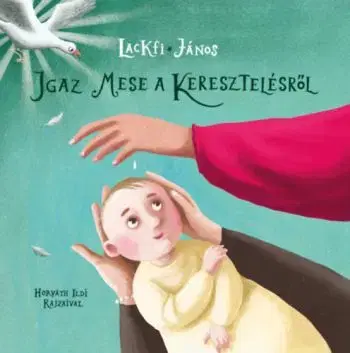 Igaz mese a keresztelésről - János Lackfi