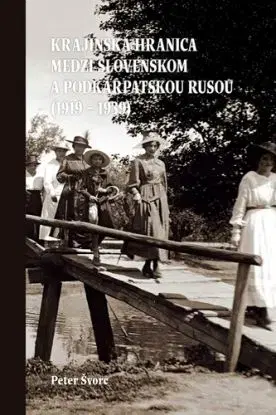 Krajinská hranica medzi Slovenskom a Podkarpatskou Rusou (1919 – 1939)- 2. vydanie - Peter Švorc