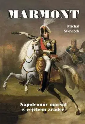Marmont: Napoleonův maršál s cejchem zrádce - Michal Šťovíček