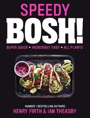 Speedy Bosh!: Over 100 Quick And Easy Plant-Based Meals In 20 Minutes - Henry Firth, Ian Theasby