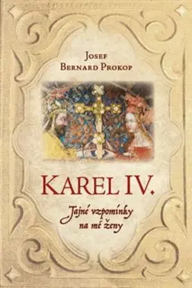Karel IV.: Tajné vzpomínky na mé ženy - Josef Bernard Prokop