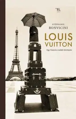Louis Vuitton. Egy francia család története - Stéphanie Bonvicini